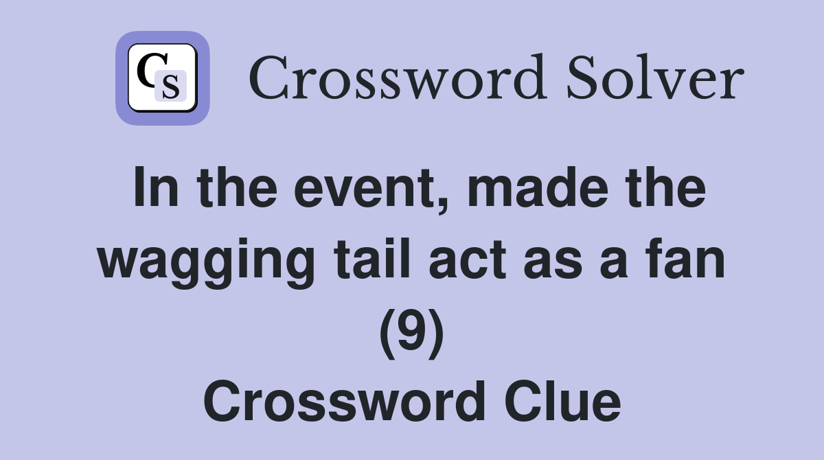 In the event, made the wagging tail act as a fan (9) Crossword Clue